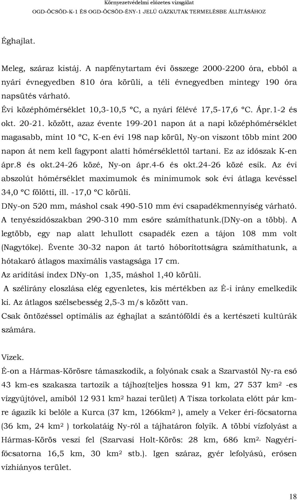 között, azaz évente 199-201 napon át a napi középhőmérséklet magasabb, mint 10 ºC, K-en évi 198 nap körül, Ny-on viszont több mint 200 napon át nem kell fagypont alatti hőmérséklettől tartani.