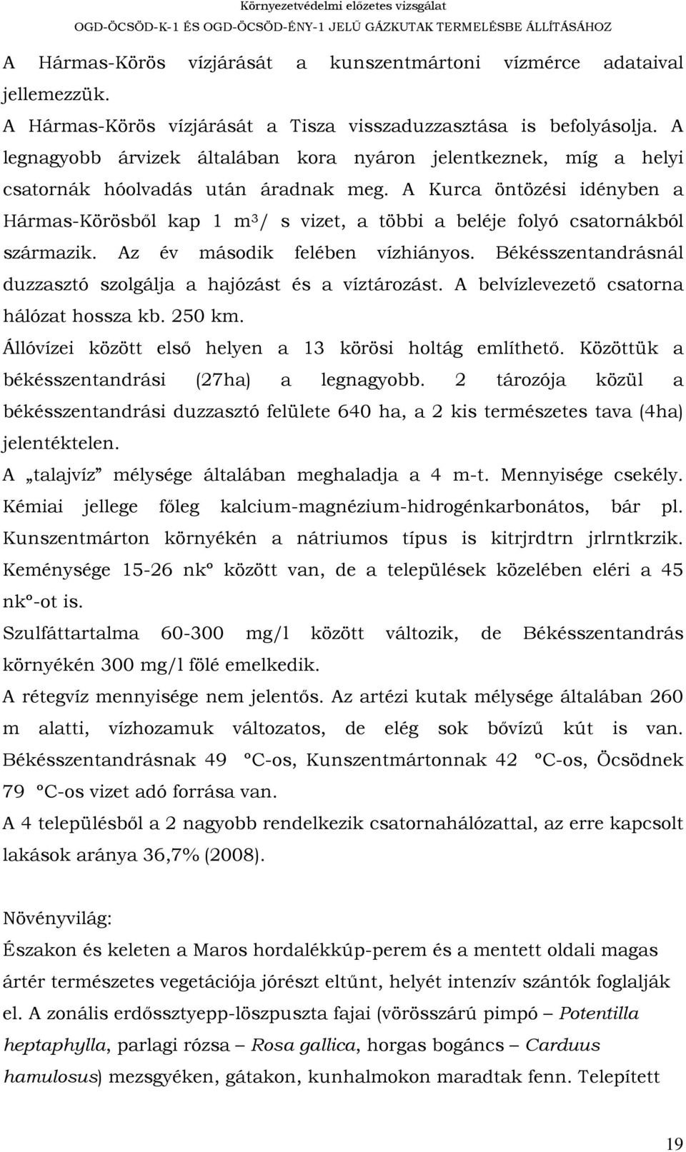 A Kurca öntözési idényben a Hármas-Körösből kap 1 m 3 / s vizet, a többi a beléje folyó csatornákból származik. Az év második felében vízhiányos.