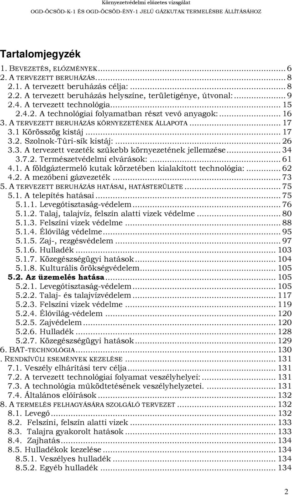 ..26 3.3. A tervezett vezeték szűkebb környezetének jellemzése...34 3.7.2. Természetvédelmi elvárások:...61 4.1. A földgáztermelő kutak körzetében kialakított technológia:...62 4.2. A mezőbeni gázvezeték.