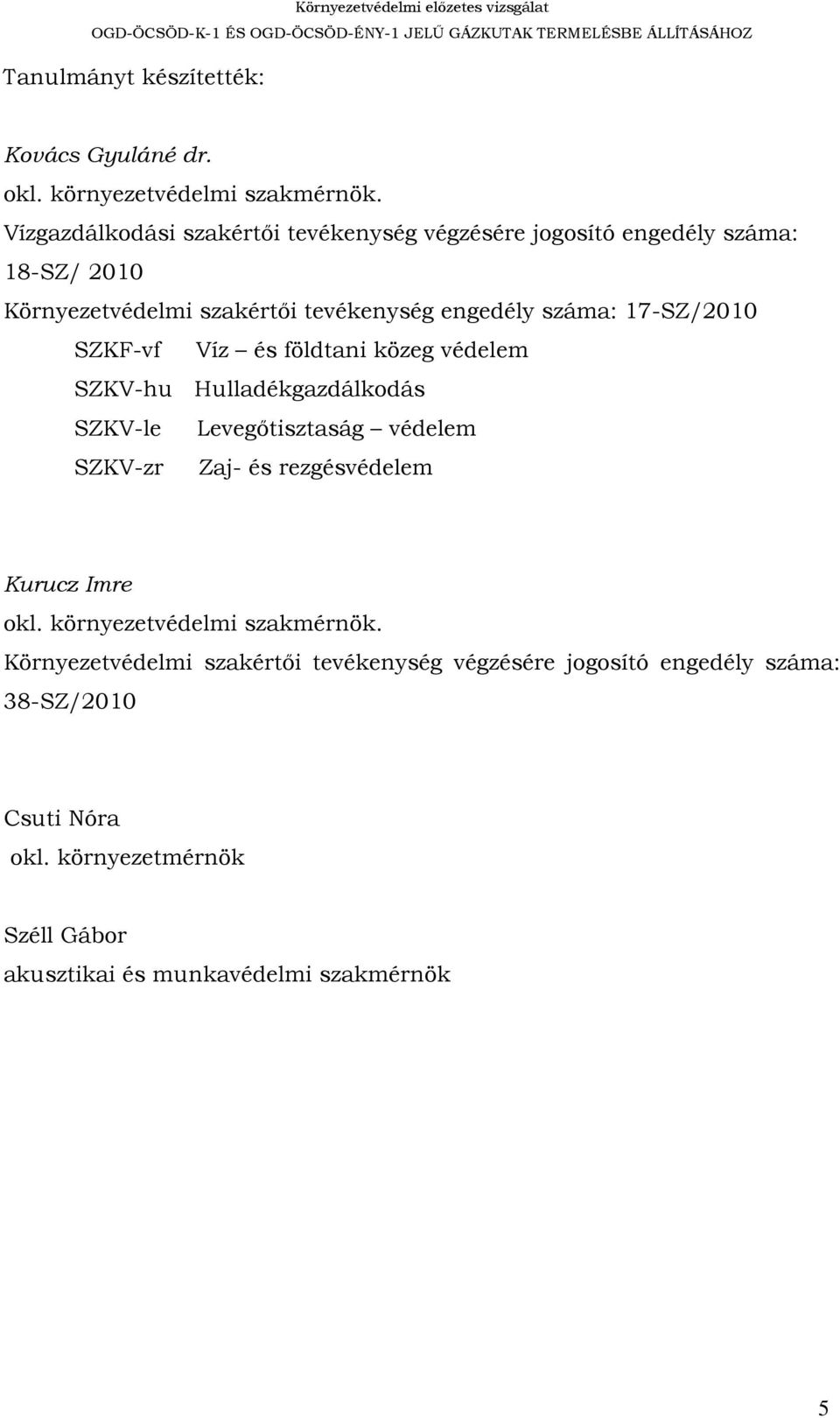 17-SZ/2010 SZKF-vf Víz és földtani közeg védelem SZKV-hu Hulladékgazdálkodás SZKV-le Levegőtisztaság védelem SZKV-zr Zaj- és rezgésvédelem