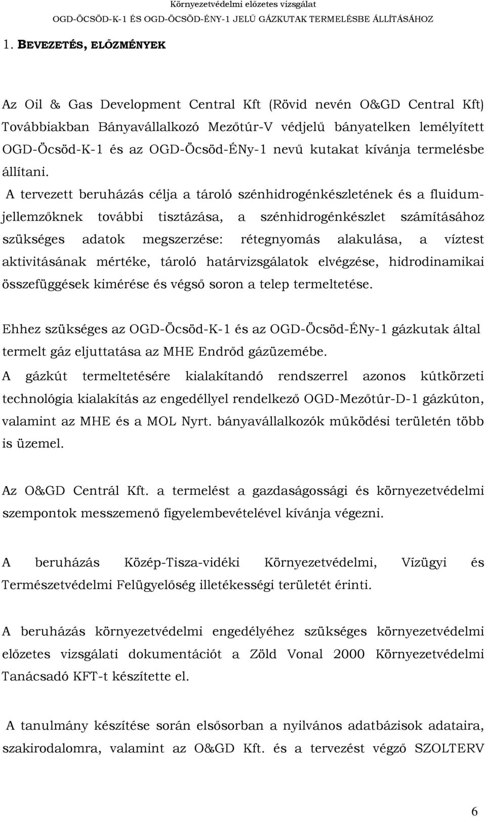 A tervezett beruházás célja a tároló szénhidrogénkészletének és a fluidumjellemzőknek további tisztázása, a szénhidrogénkészlet számításához szükséges adatok megszerzése: rétegnyomás alakulása, a