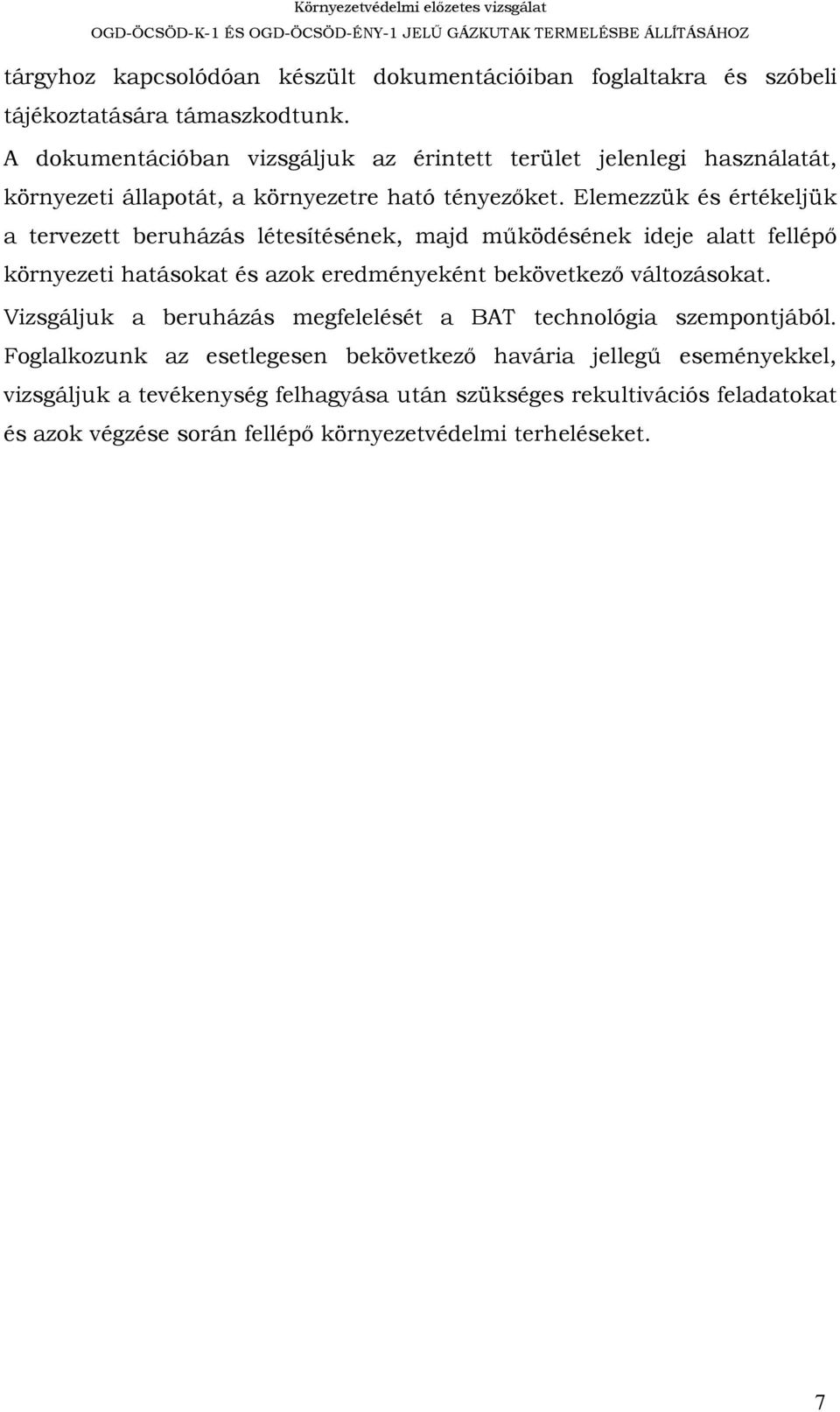 Elemezzük és értékeljük a tervezett beruházás létesítésének, majd működésének ideje alatt fellépő környezeti hatásokat és azok eredményeként bekövetkező változásokat.