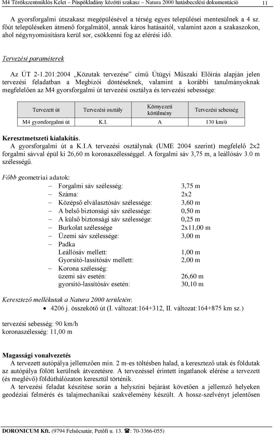 201:2004 Közutak tervezése című Útügyi Műszaki Előírás alapján jelen tervezési feladatban a Megbízói döntéseknek, valamint a korábbi tanulmányoknak megfelelően az M4 gyorsforgalmi út tervezési