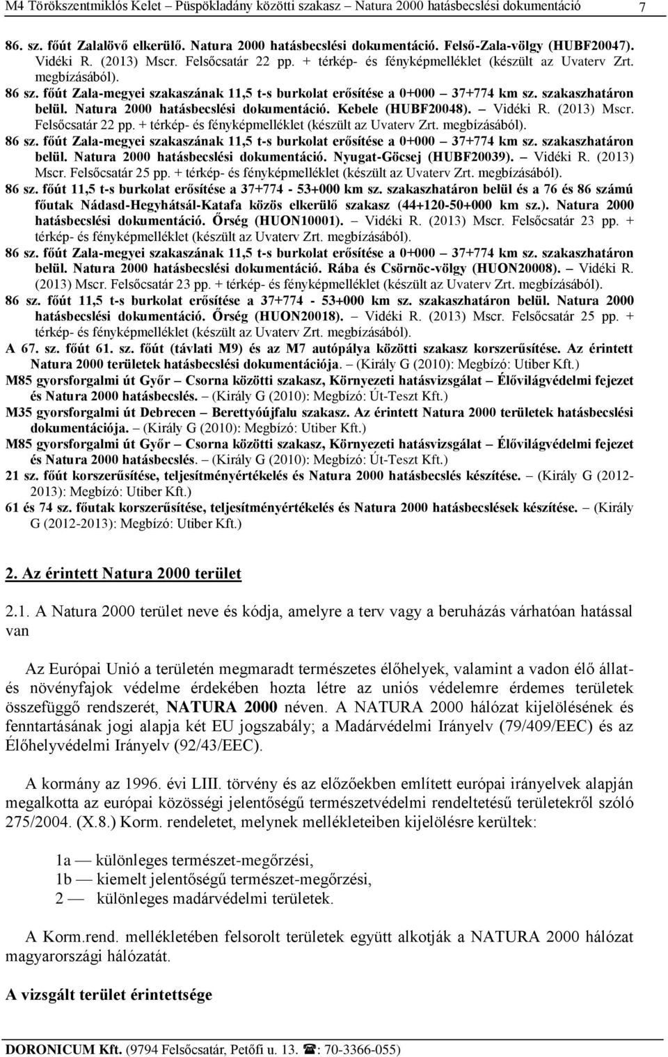 (2013) Mscr. Felsőcsatár 22 pp. + térkép- és fényképmelléklet (készült az Uvaterv Zrt. megbízásából). 86 sz. főút Zala-megyei szakaszának 11,5 t-s burkolat erősítése a 0+000 37+774 km sz.