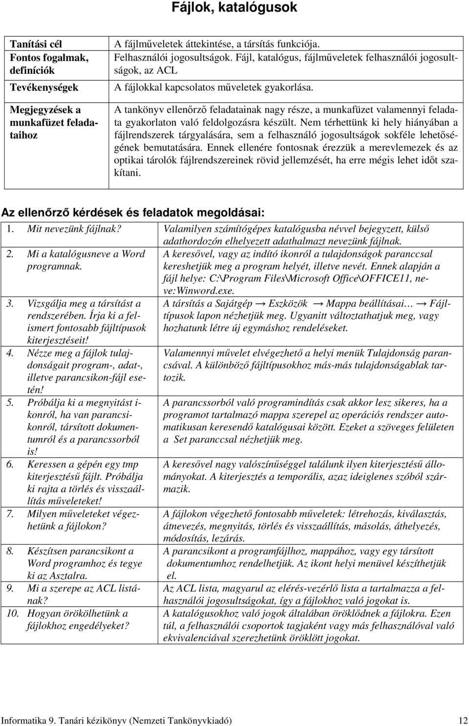 A tankönyv ellenırzı feladatainak nagy része, a munkafüzet valamennyi feladata gyakorlaton való feldolgozásra készült.