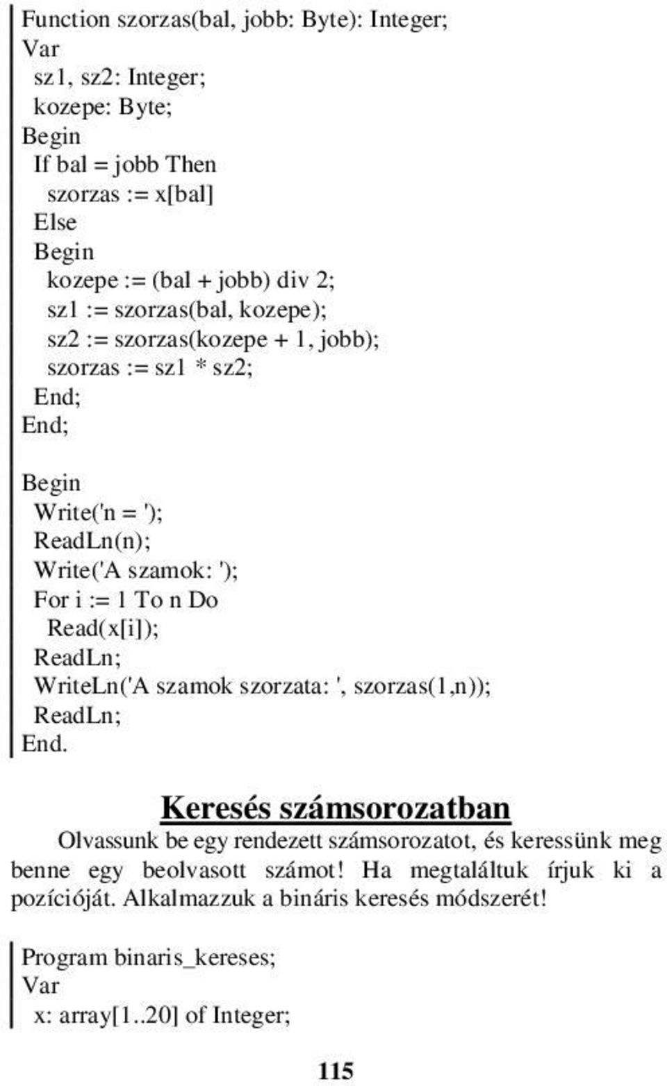 Read(x[i]); WriteLn('A szamok szorzata: ', szorzas(1,n)); End.