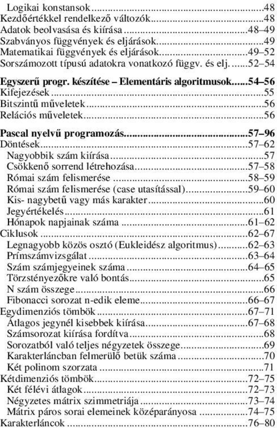 ..56 Pascal nyelvű programozás... 57 96 Döntések... 57 62 Nagyobbik szám kiírása...57 Csökkenő sorrend létrehozása... 57 58 Római szám felismerése... 58 59 Római szám felismerése (case utasítással).