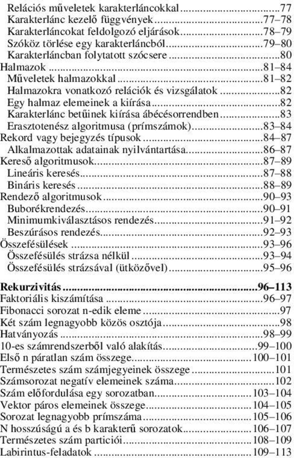 ..82 Karakterlánc betűinek kiírása ábécésorrendben...83 Erasztotenész algoritmusa (prímszámok)... 83 84 Rekord vagy bejegyzés típusok... 84 87 Alkalmazottak adatainak nyilvántartása.