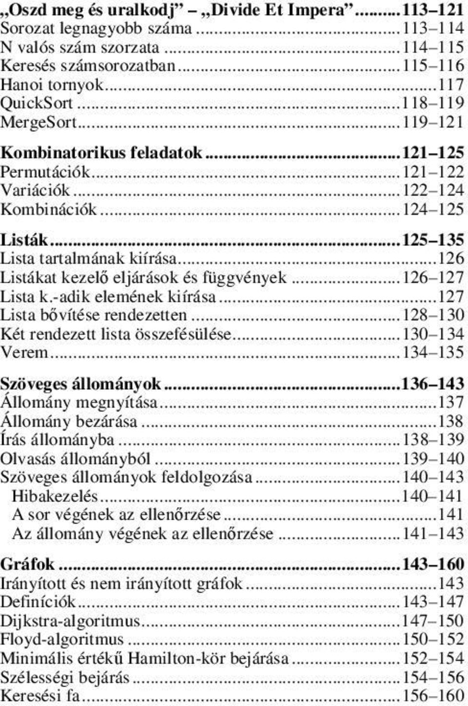 .. 126 Listákat kezelő eljárások és függvények... 126 127 Lista k.-adik elemének kiírása... 127 Lista bővítése rendezetten... 128 130 Két rendezett lista összefésülése... 130 134 Verem.