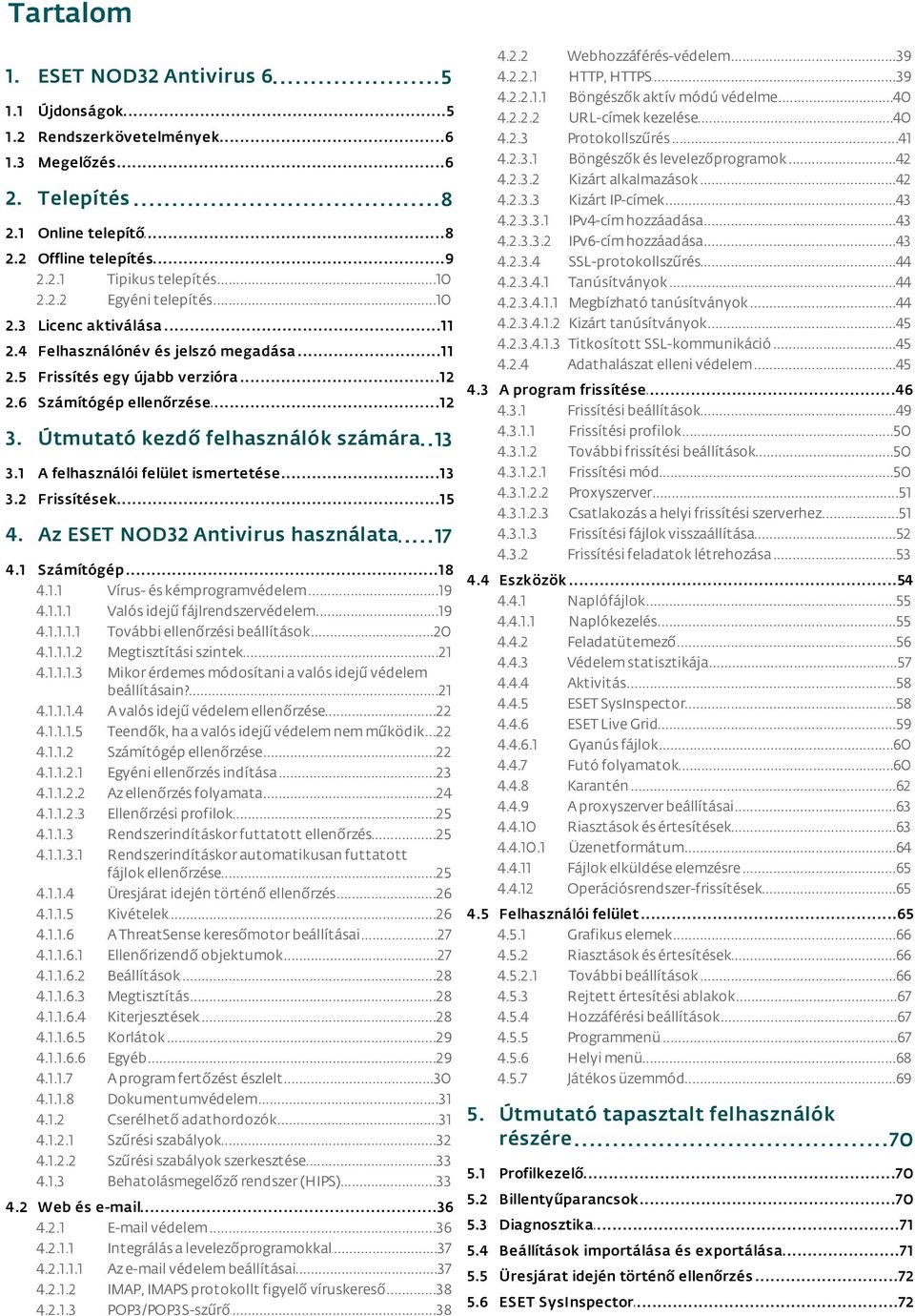 2.3.4.1 4.2.3.4.1.1 4.2.3.4.1.2 4.2.3.4.1.3 4.2.4 Webhozzáférés-védelem...39 HTTP,...39 HTTPS Böngészők...40 aktív módú védelme URL-címek...40 kezelése Protokollszűrés...41 Böngészők.