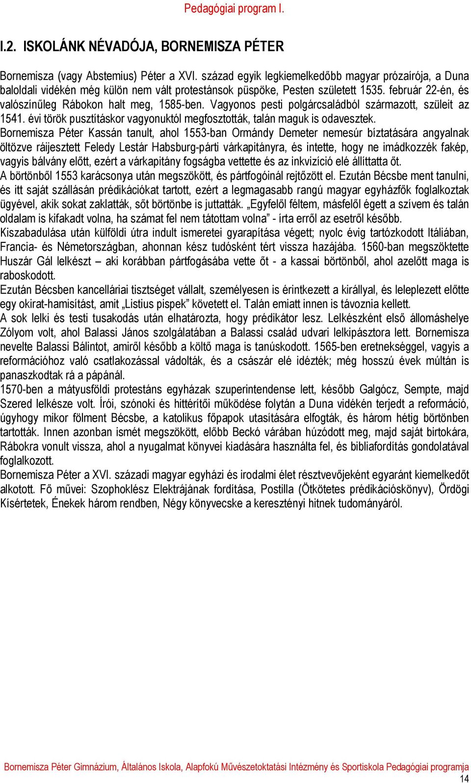 Vagyonos pesti polgárcsaládból származott, szüleit az 1541. évi török pusztításkor vagyonuktól megfosztották, talán maguk is odavesztek.