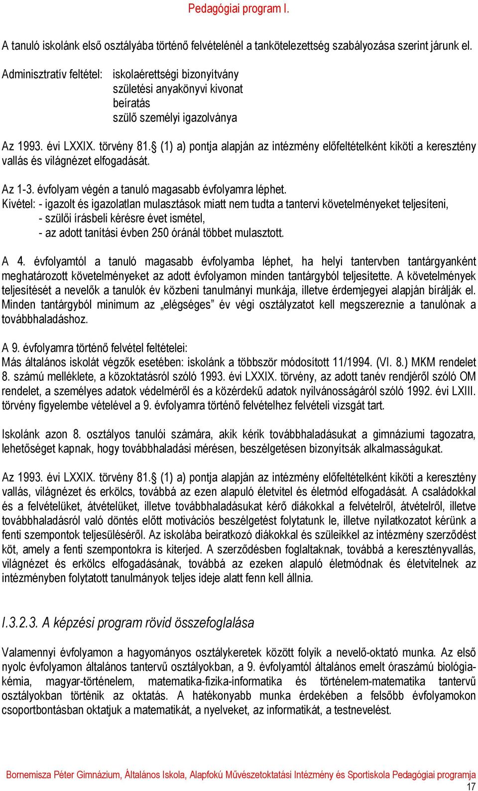 (1) a) pontja alapján az intézmény előfeltételként kiköti a keresztény vallás és világnézet elfogadását. Az 1-3. évfolyam végén a tanuló magasabb évfolyamra léphet.