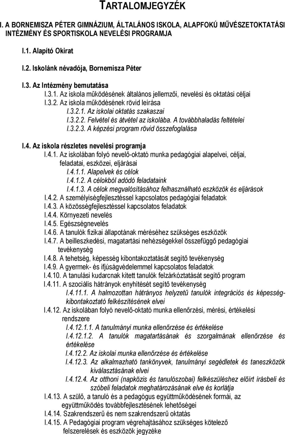 A továbbhaladás feltételei I.3.2.3. A képzési program rövid összefoglalása I.4. Az iskola részletes nevelési programja I.4.1.