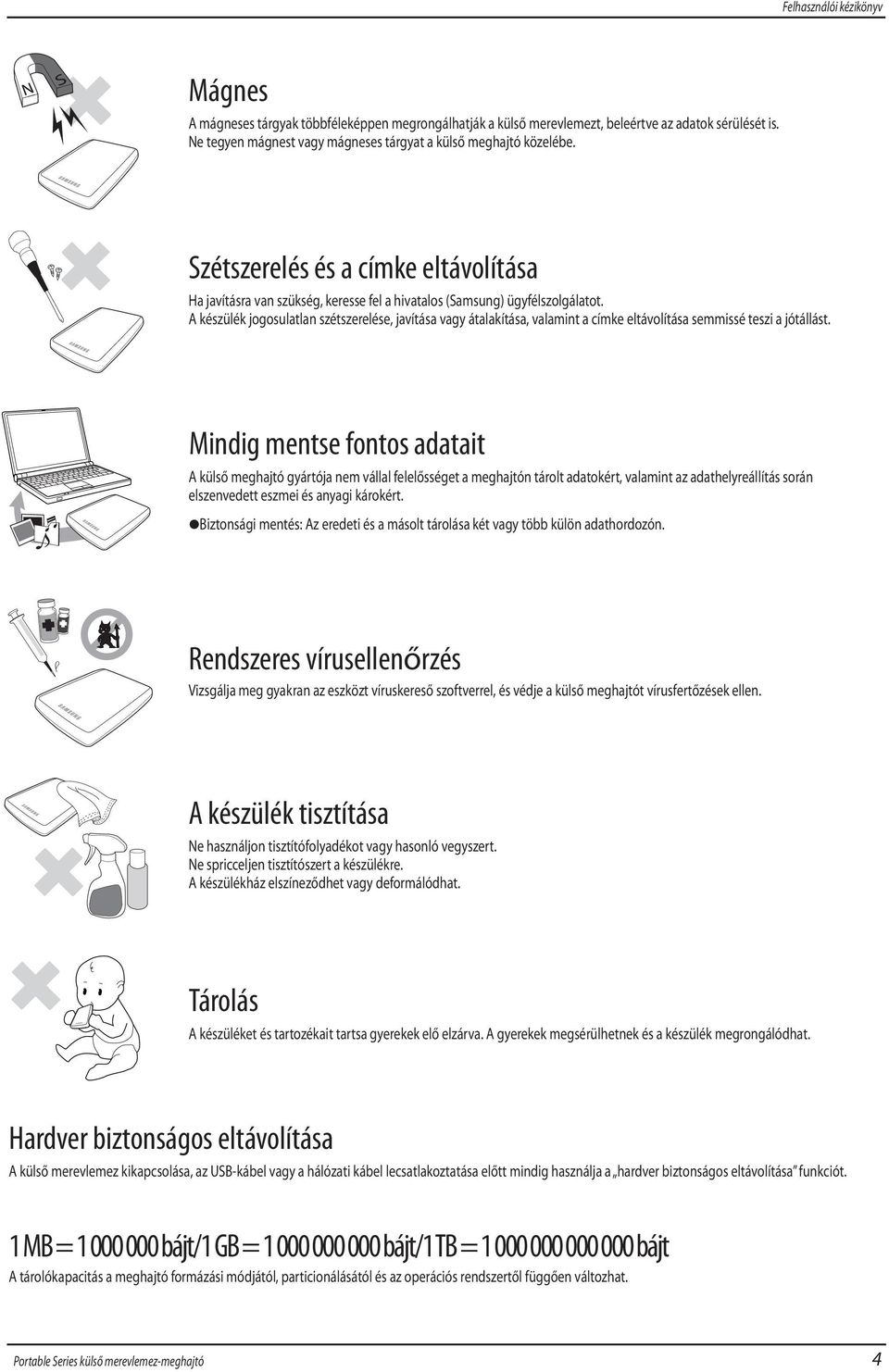 A készülék jogosulatlan szétszerelése, javítása vagy átalakítása, valamint a címke eltávolítása semmissé teszi a jótállást.