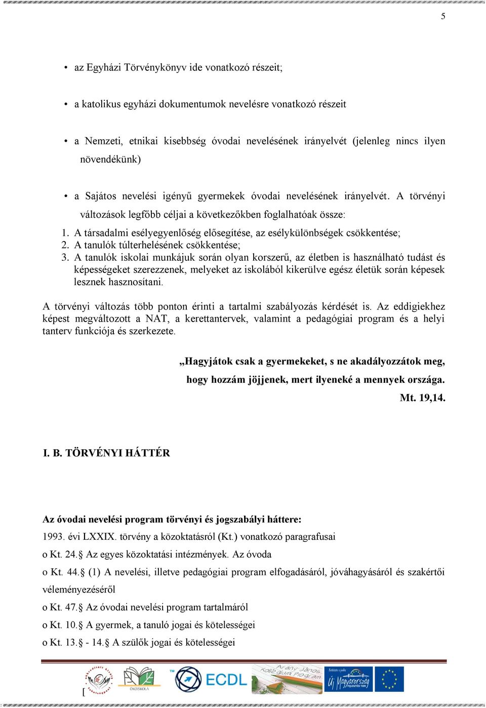 A társadalmi esélyegyenlőség elősegítése, az esélykülönbségek csökkentése; 2. A tanulók túlterhelésének csökkentése; 3.