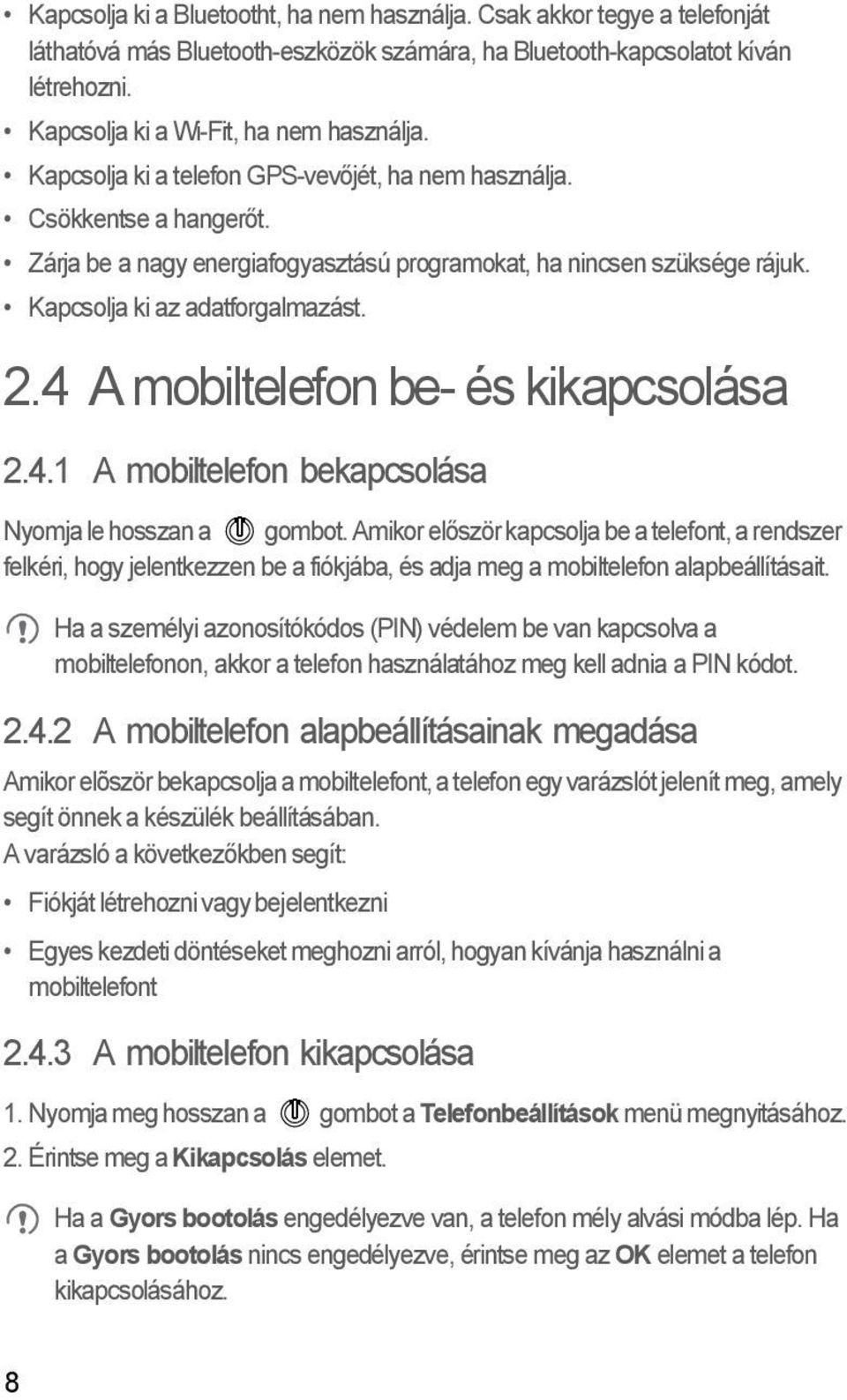 4 A mobiltelefon be- és kikapcsolása 2.4.1 A mobiltelefon bekapcsolása Nyomja le hosszan a gombot.