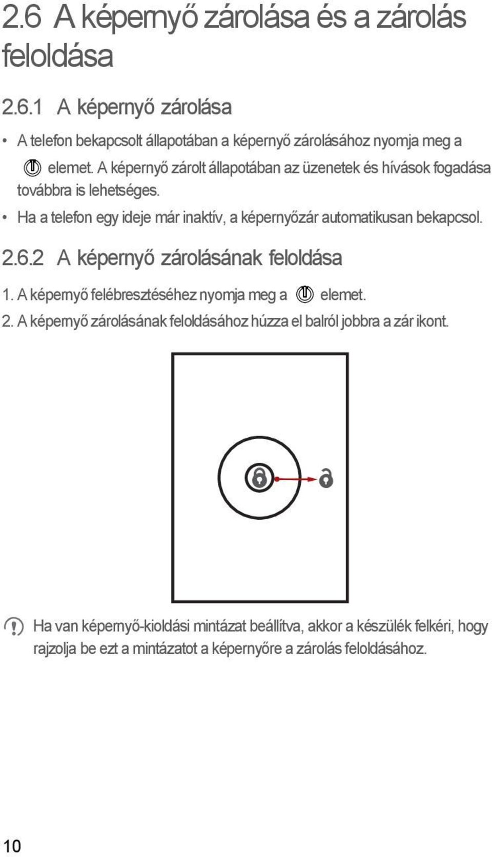 Ha a telefon egy ideje már inaktív, a képernyőzár automatikusan bekapcsol. 2.6.2 A képernyő zárolásának feloldása 1.