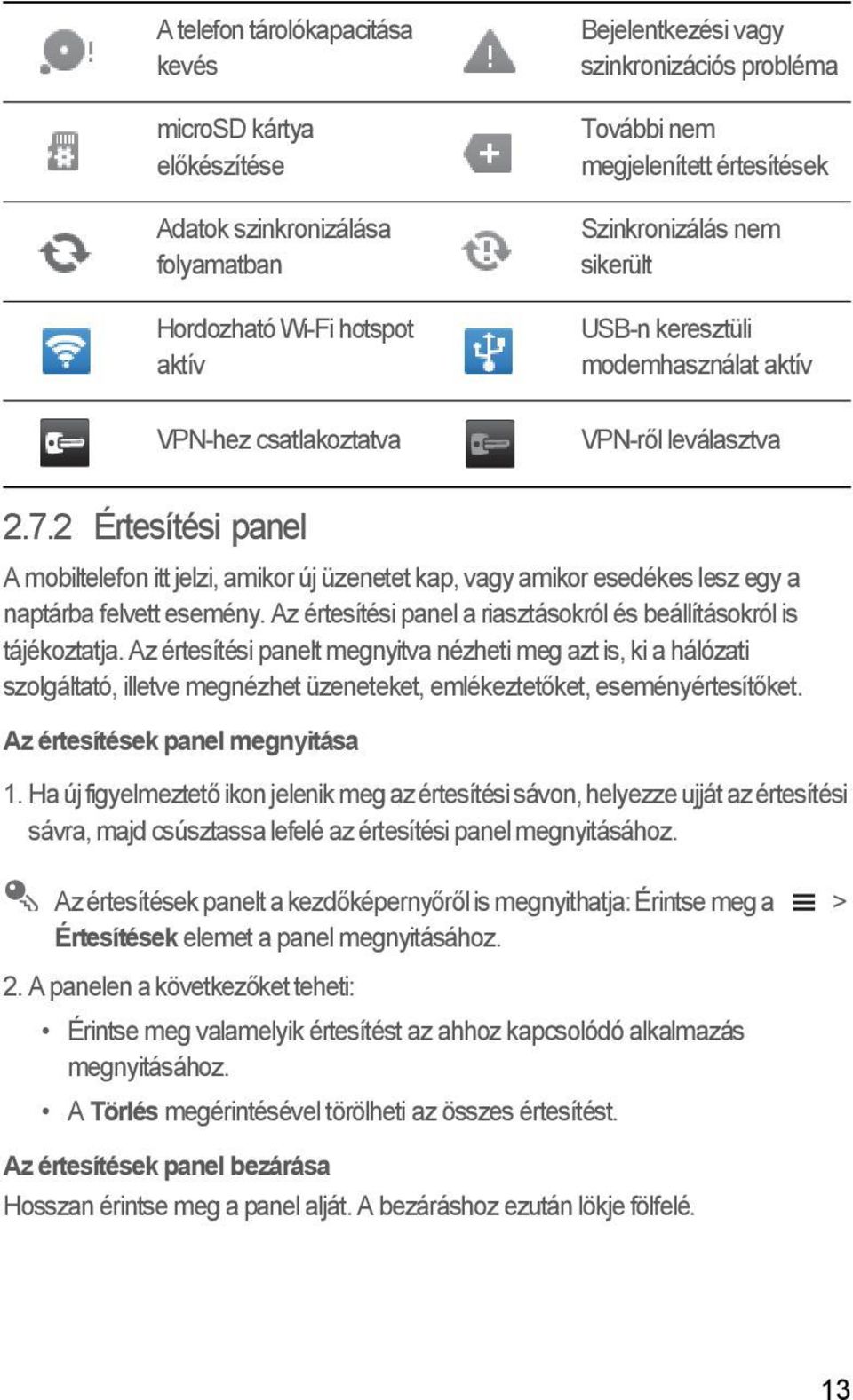 2 Értesítési panel A mobiltelefon itt jelzi, amikor új üzenetet kap, vagy amikor esedékes lesz egy a naptárba felvett esemény. Az értesítési panel a riasztásokról és beállításokról is tájékoztatja.