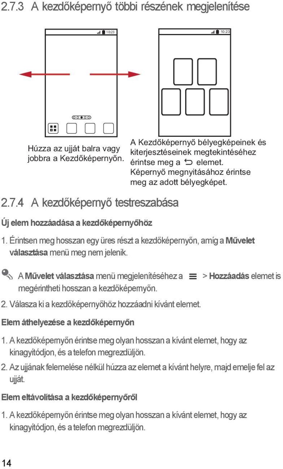 Érintsen meg hosszan egy üres részt a kezdőképernyőn, amíg a Művelet választása menü meg nem jelenik. A Művelet választása menü megjelenítéséhez a megérintheti hosszan a kezdőképernyőn. 2.