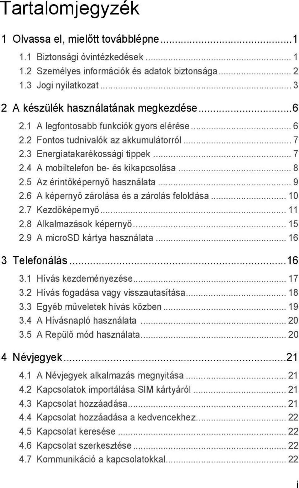 .. 8 2.5 Az érintőképernyő használata... 9 2.6 A képernyő zárolása és a zárolás feloldása... 10 2.7 Kezdőképernyő... 11 2.8 Alkalmazások képernyő... 15 2.9 A microsd kártya használata.