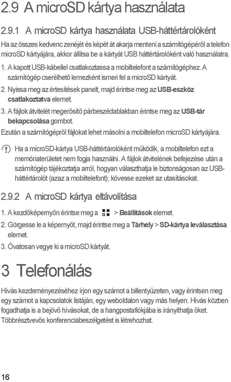 Nyissa meg az értesítések panelt, majd érintse meg az USB-eszköz csatlakoztatva elemet. 3. A fájlok átvitelét megerősítő párbeszédablakban érintse meg az USB-tár bekapcsolása gombot.