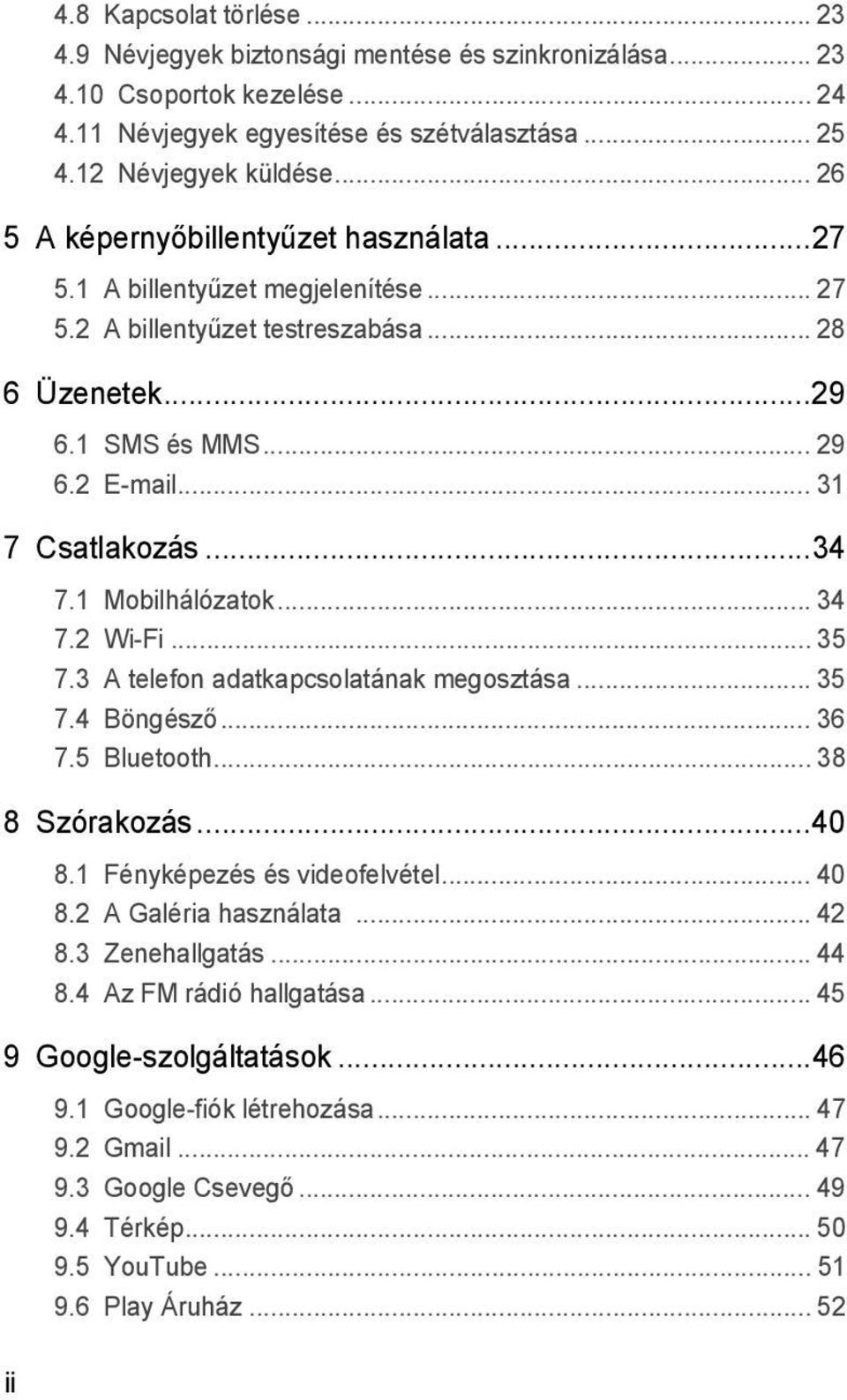 1 Mobilhálózatok... 34 7.2 Wi-Fi... 35 7.3 A telefon adatkapcsolatának megosztása... 35 7.4 Böngésző... 36 7.5 Bluetooth... 38 8 Szórakozás...40 8.1 Fényképezés és videofelvétel... 40 8.