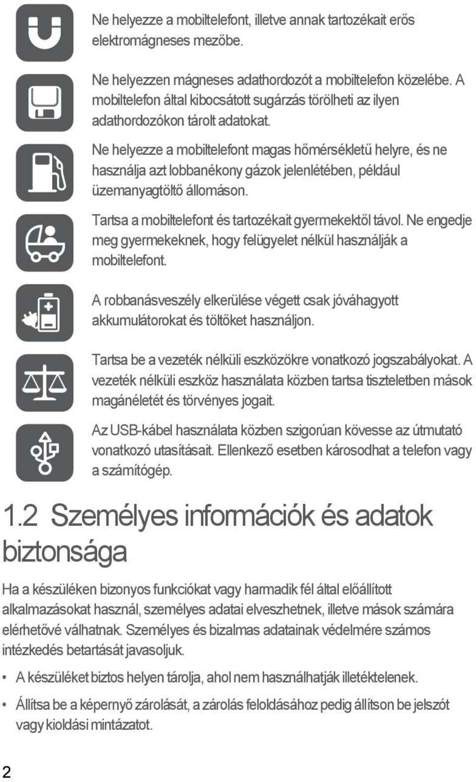 Ne helyezze a mobiltelefont magas hőmérsékletű helyre, és ne használja azt lobbanékony gázok jelenlétében, például üzemanyagtöltő állomáson. Tartsa a mobiltelefont és tartozékait gyermekektől távol.