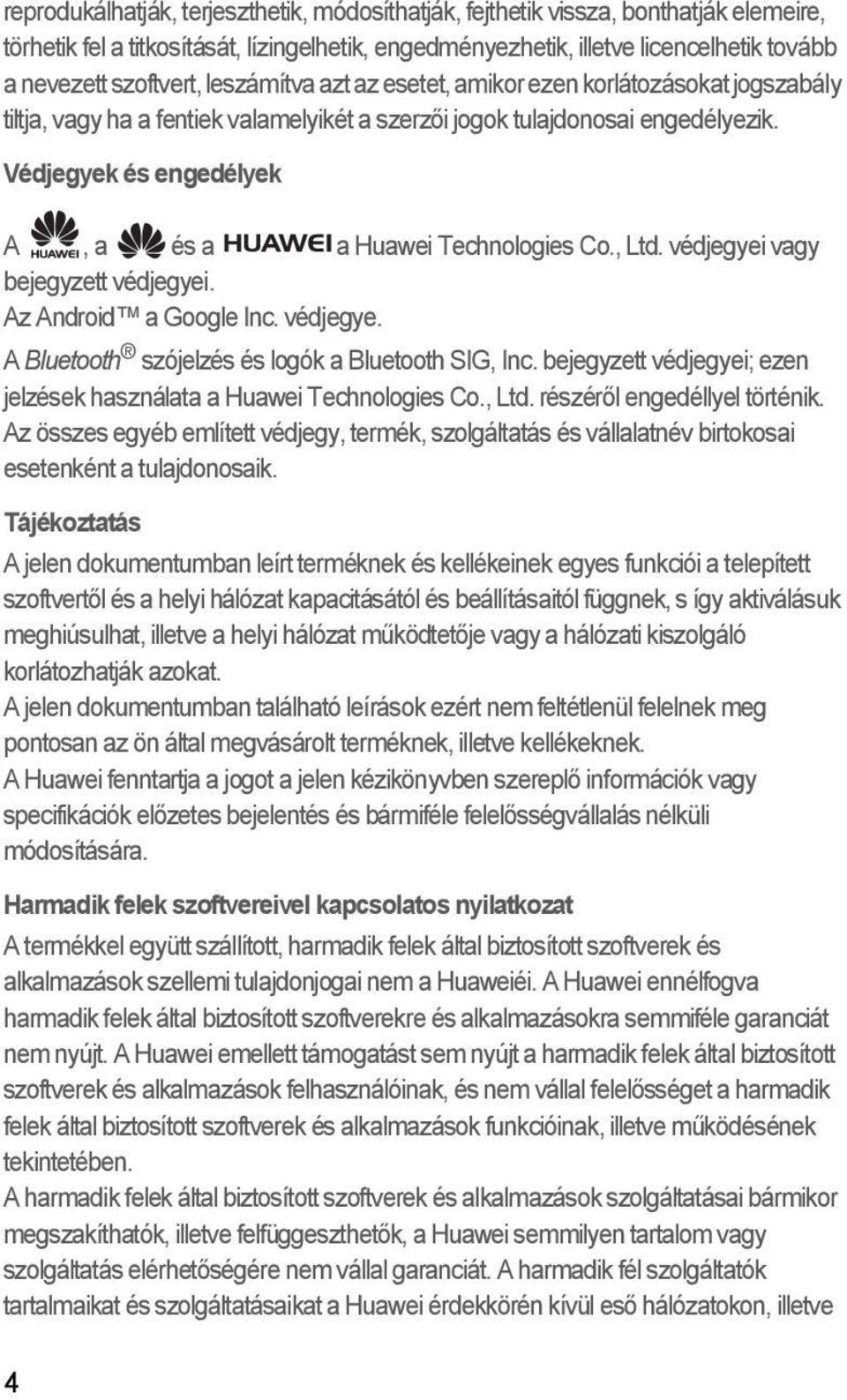 Védjegyek és engedélyek A, a és a a Huawei Technologies Co., Ltd. védjegyei vagy bejegyzett védjegyei. Az Android a Google Inc. védjegye. A Bluetooth szójelzés és logók a Bluetooth SIG, Inc.