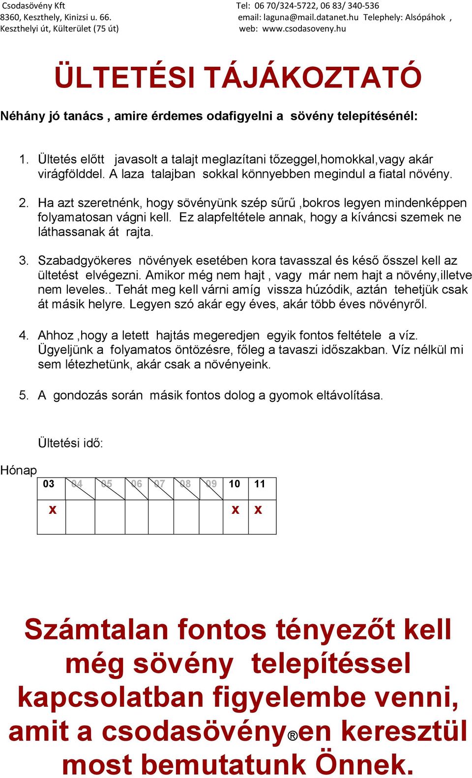 Ez alapfeltétele annak, hogy a kíváncsi szemek ne láthassanak át rajta. 3. Szabadgyökeres növények esetében kora tavasszal és késő ősszel kell az ültetést elvégezni.