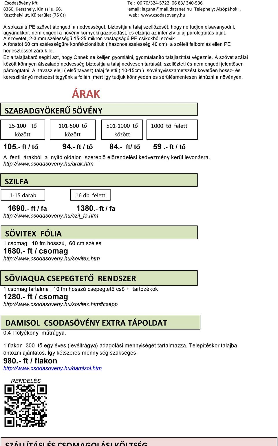 A fonatot 60 cm szélességűre konfekcionáltuk ( hasznos szélesség 40 cm), a széleit felbomlás ellen PE hegesztéssel zártuk le.