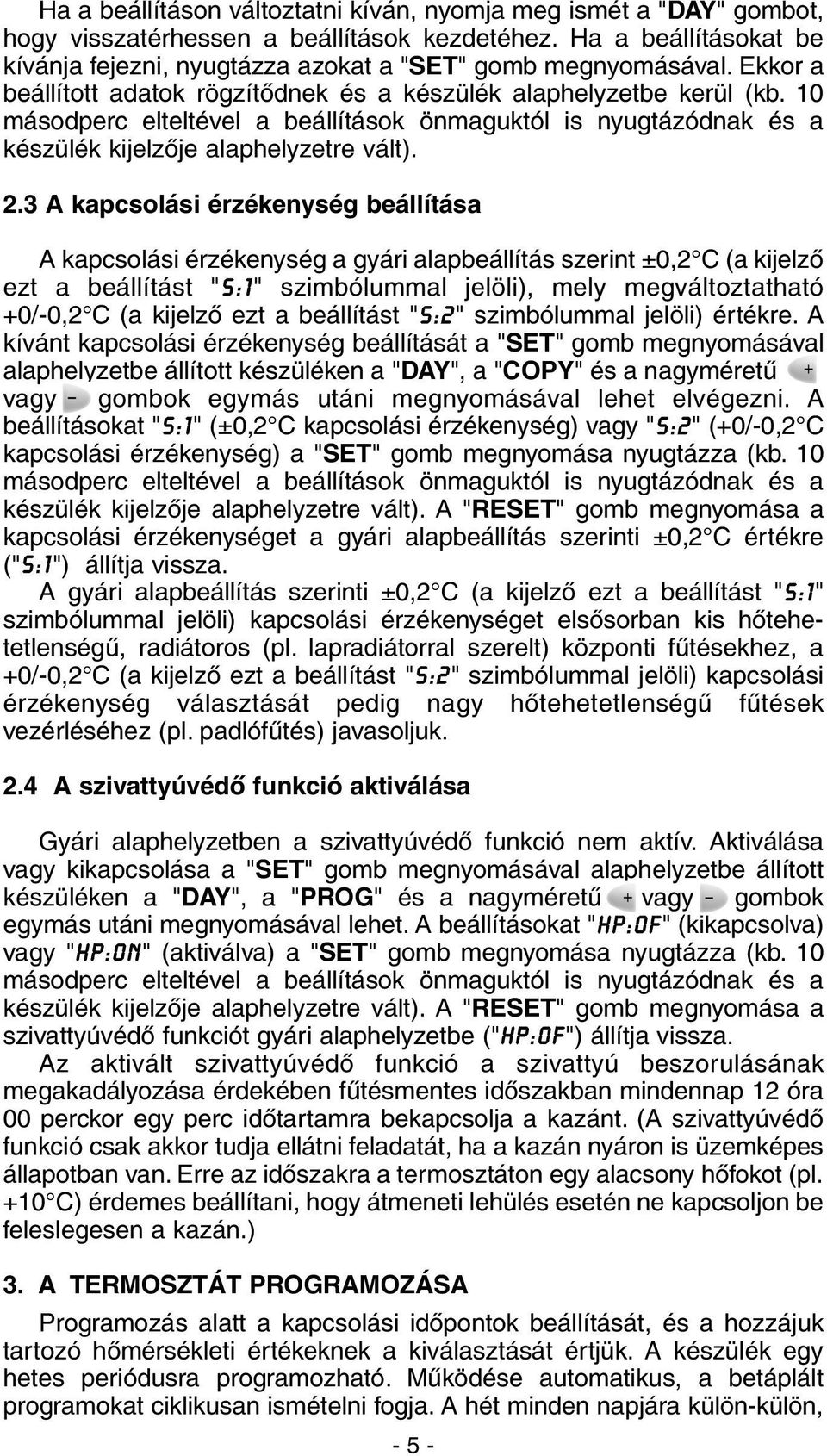 3 A kapcsolási érzékenység beállítása A kapcsolási érzékenység a gyári alapbeállítás szerint ±0,2 C (a kijelzõ ezt a beállítást "S:1 " szimbólummal jelöli), mely megváltoztatható +0/-0,2 C (a kijelzõ