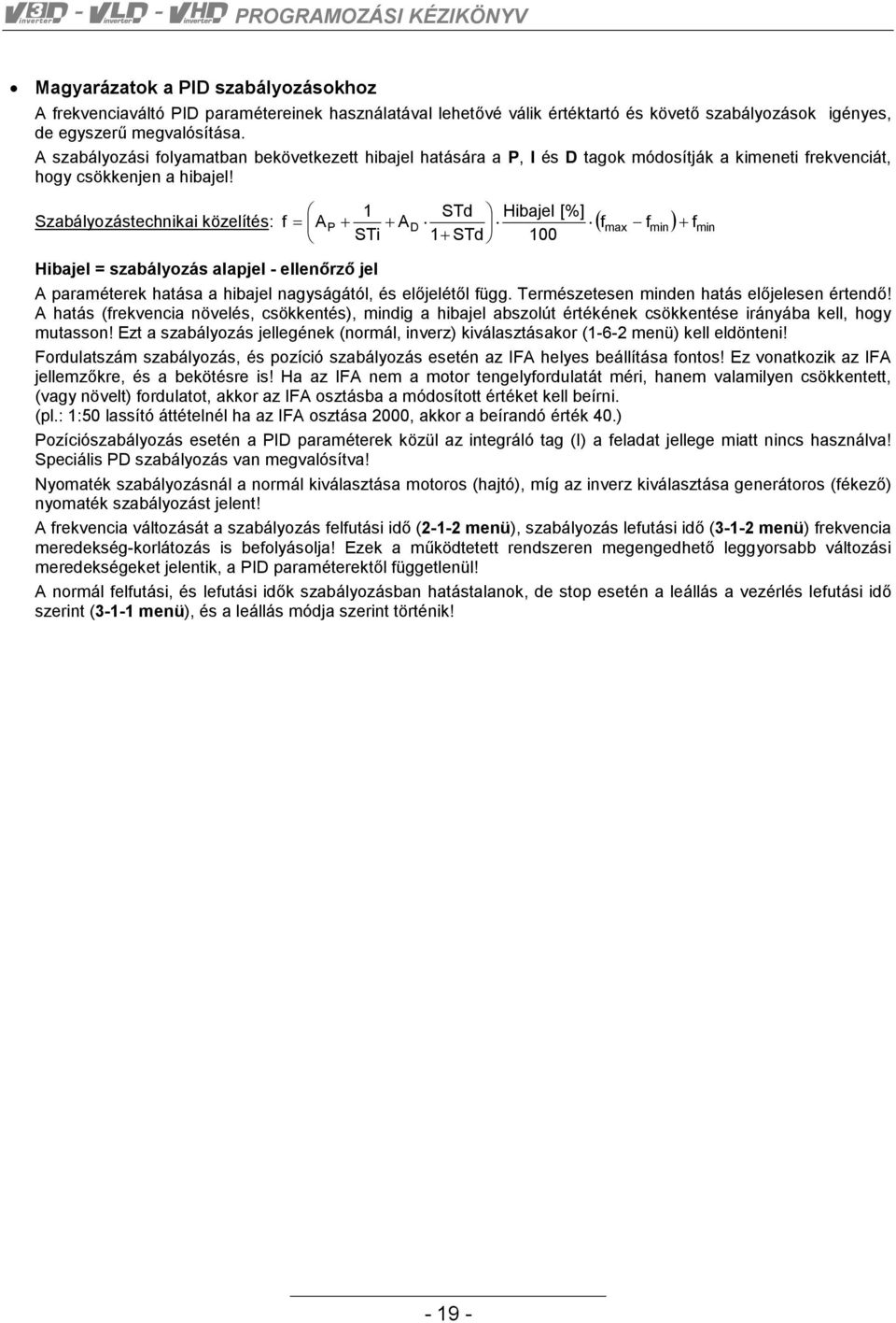 1 STd Hibajel [%] f = A + + A f f + f STi 1+ STd 100 Szabályozástechnikai közelítés: P D ( max min ) min Hibajel = szabályozás alapjel - ellenőrző jel A paraméterek hatása a hibajel nagyságától, és