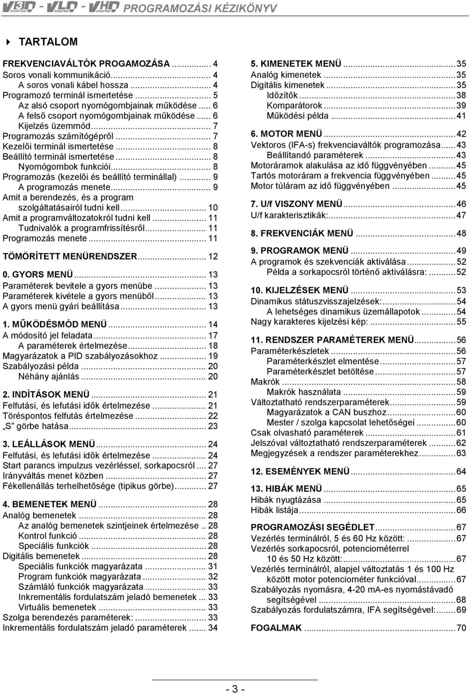 ..8 Programozás (kezelői és beállító terminállal)... 9 A programozás menete...9 Amit a berendezés, és a program szolgáltatásairól tudni kell... 10 Amit a programváltozatokról tudni kell.