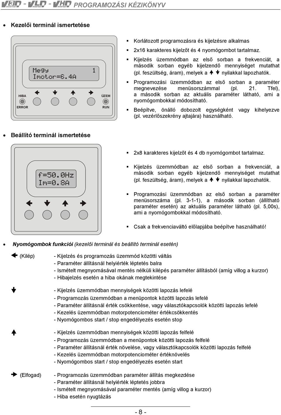 Programozási üzemmódban az első sorban a paraméter megnevezése menüsorszámmal (pl. 21. Tfel), a második sorban az aktuális paraméter látható, ami a nyomógombokkal módosítható.