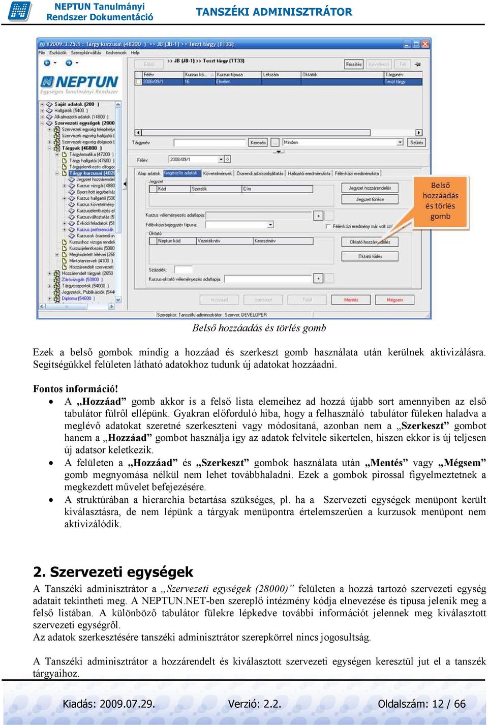 Gyakran elıforduló hiba, hogy a felhasználó tabulátor füleken haladva a meglévı adatokat szeretné szerkeszteni vagy módosítaná, azonban nem a Szerkeszt gombot hanem a Hozzáad gombot használja így az