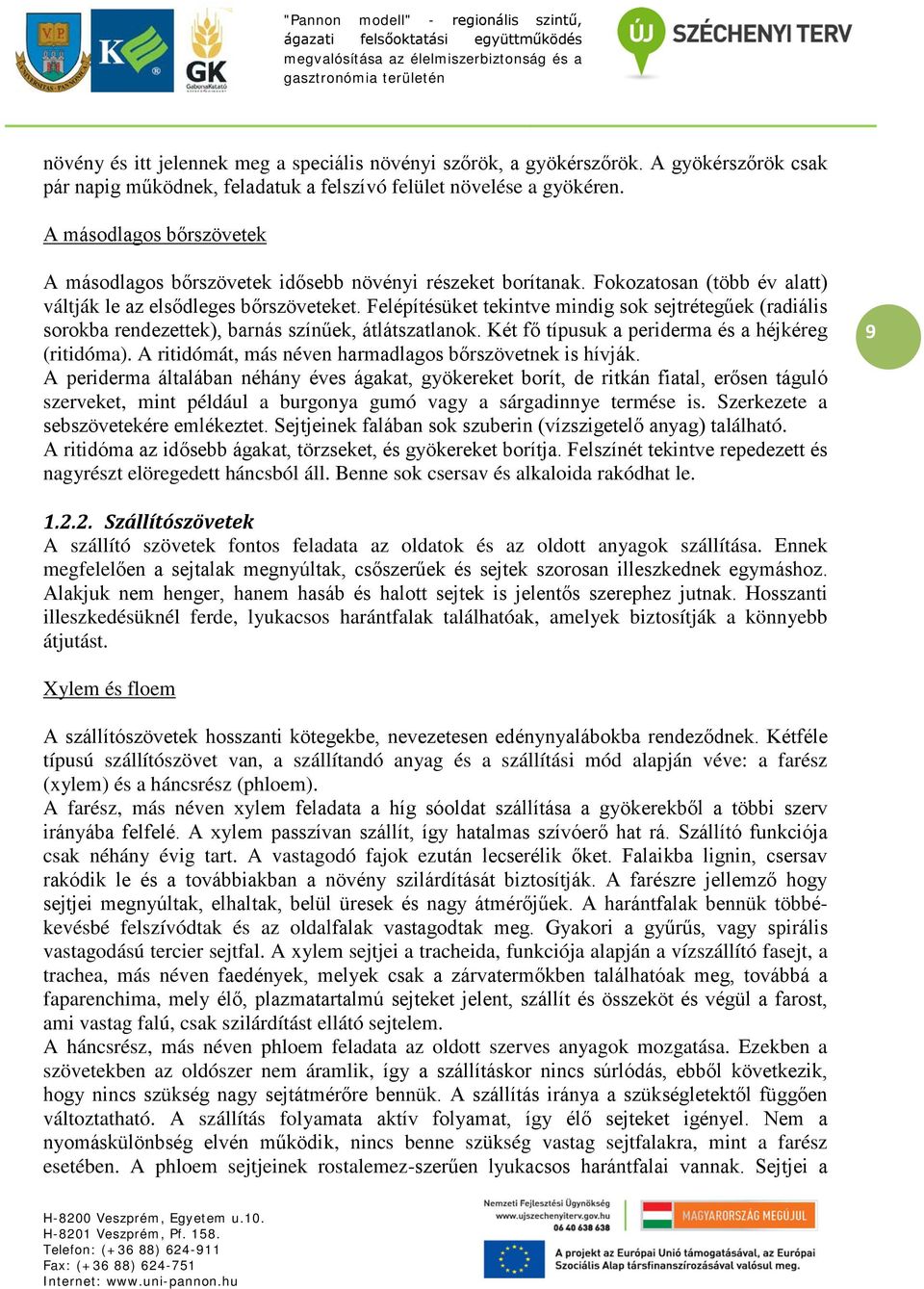 Felépítésüket tekintve mindig sok sejtrétegűek (radiális sorokba rendezettek), barnás színűek, átlátszatlanok. Két fő típusuk a periderma és a héjkéreg (ritidóma).