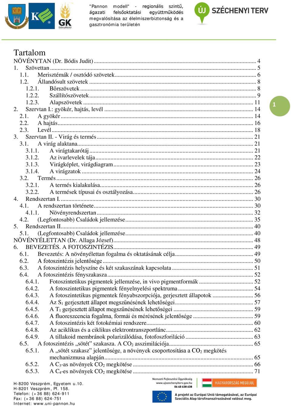 .. 21 3.1.2. Az ivarlevelek tája... 22 3.1.3. Virágképlet, virágdiagram... 23 3.1.4. A virágzatok... 24 3.2. Termés... 26 3.2.1. A termés kialakulása... 26 3.2.2. A termések típusai és osztályozása.