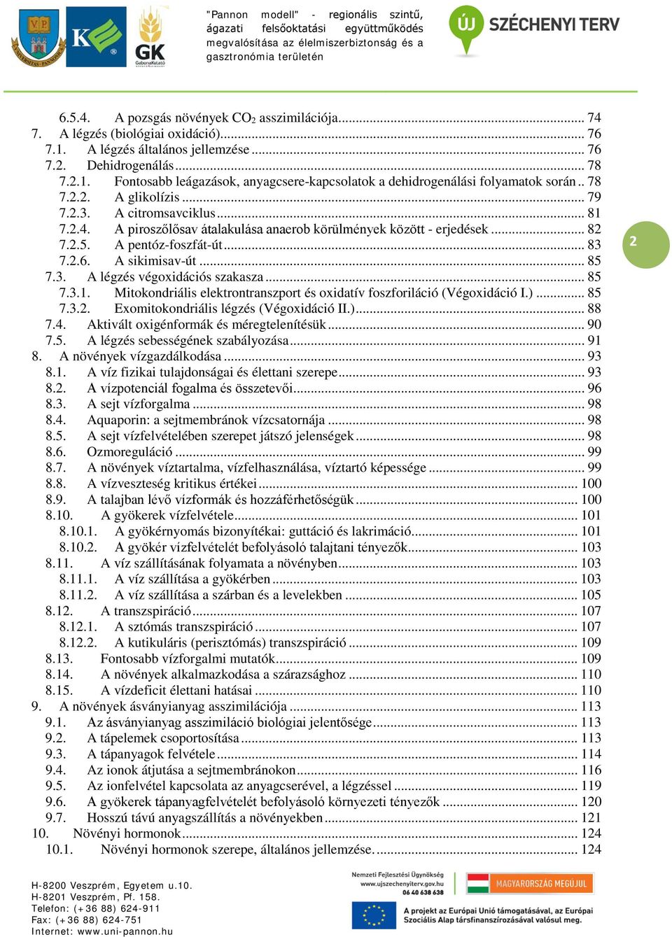 .. 85 7.3. A légzés végoxidációs szakasza... 85 7.3.1. Mitokondriális elektrontranszport és oxidatív foszforiláció (Végoxidáció I.)... 85 7.3.2. Exomitokondriális légzés (Végoxidáció II.)... 88 7.4.