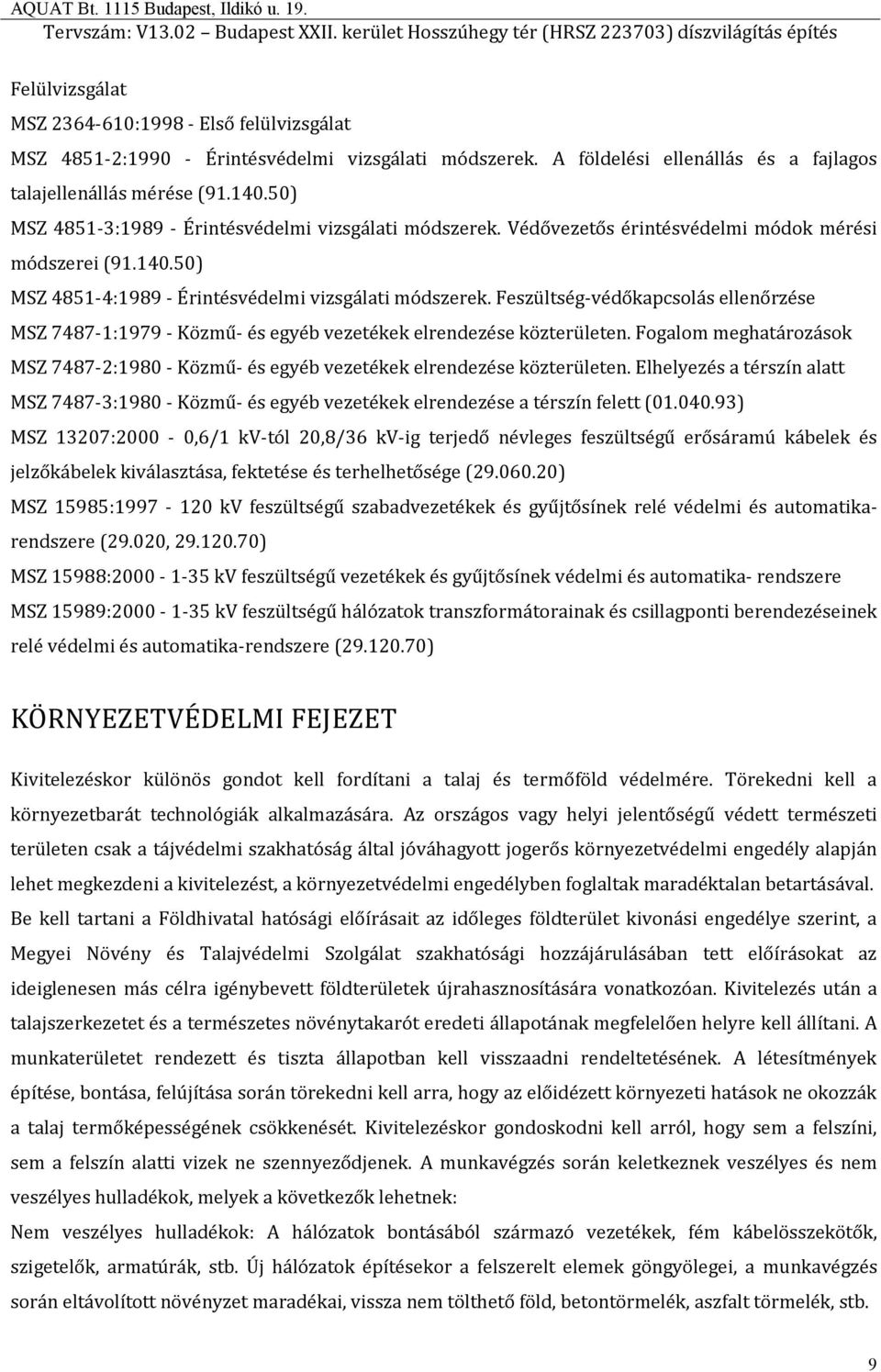 Feszültség-védőkapcsolás ellenőrzése MSZ 7487-1:1979 - Közmű- és egyéb vezetékek elrendezése közterületen. Fogalom meghatározások MSZ 7487-2:1980 - Közmű- és egyéb vezetékek elrendezése közterületen.