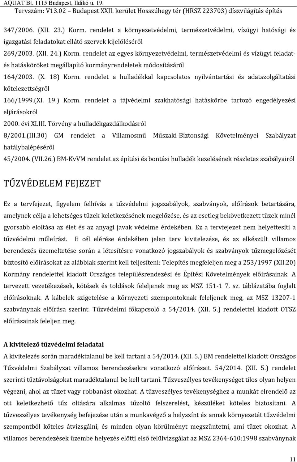 évi XLIII. Törvény a hulladékgazdálkodásról 8/2001.(III.30) GM rendelet a Villamosmű Műszaki-Biztonsági Követelményei Szabályzat hatálybalépéséről 45/2004. (VII.26.