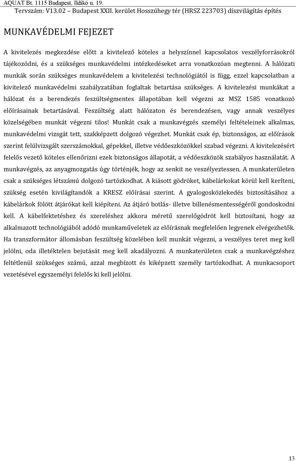 A kivitelezési munkákat a hálózat és a berendezés feszültségmentes állapotában kell végezni az MSZ 1585 vonatkozó előírásainak betartásával.