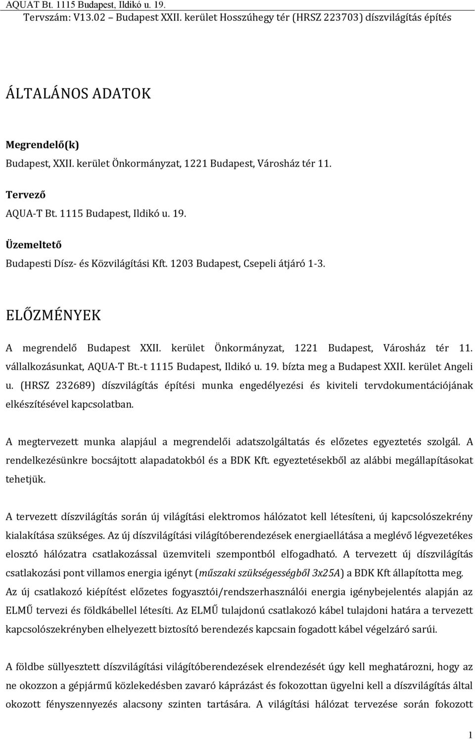 bízta meg a Budapest XXII. kerület Angeli u. (HRSZ 232689) díszvilágítás építési munka engedélyezési és kiviteli tervdokumentációjának elkészítésével kapcsolatban.