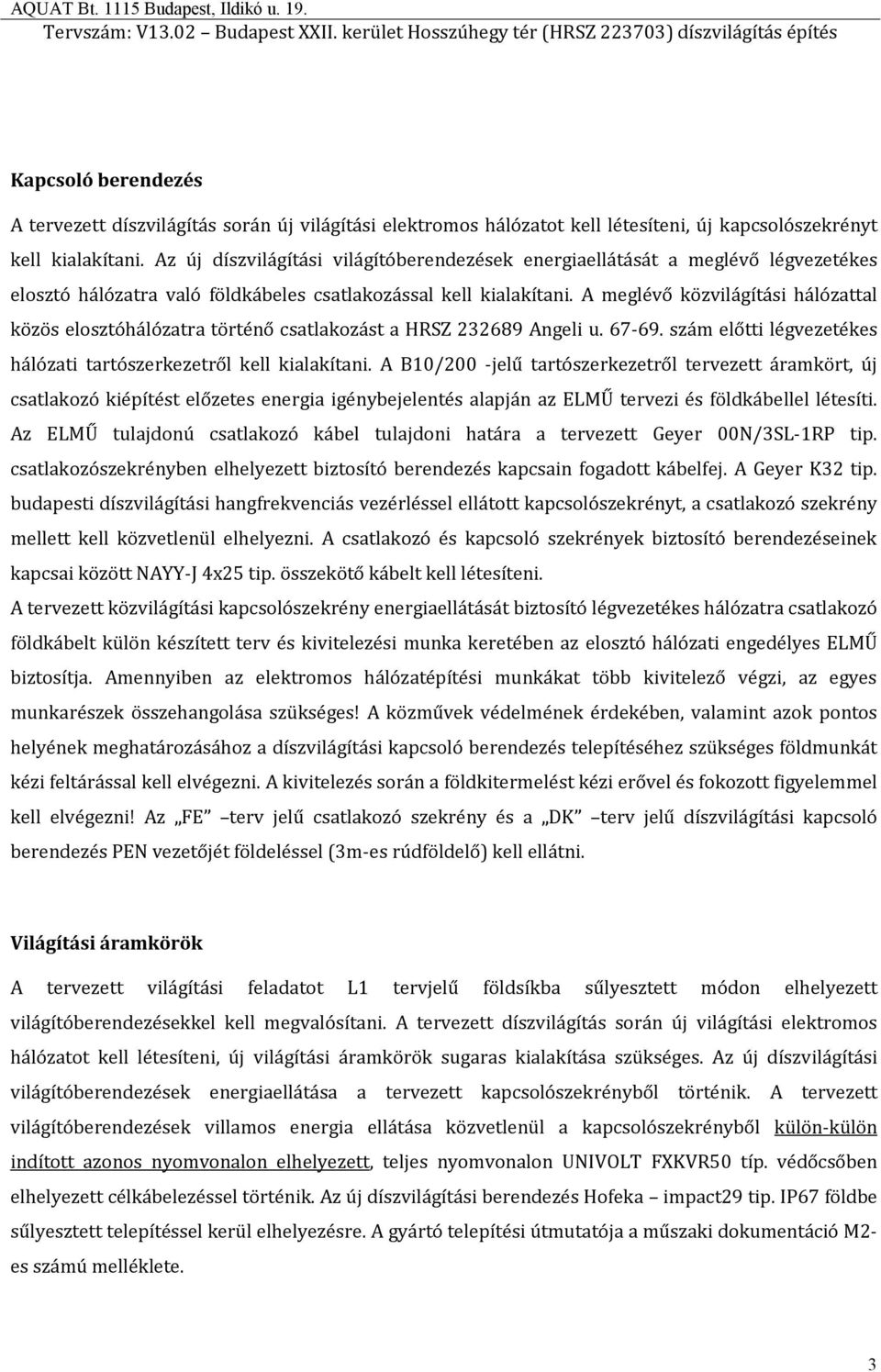 A meglévő közvilágítási hálózattal közös elosztóhálózatra történő csatlakozást a HRSZ 232689 Angeli u. 67-69. szám előtti légvezetékes hálózati tartószerkezetről kell kialakítani.