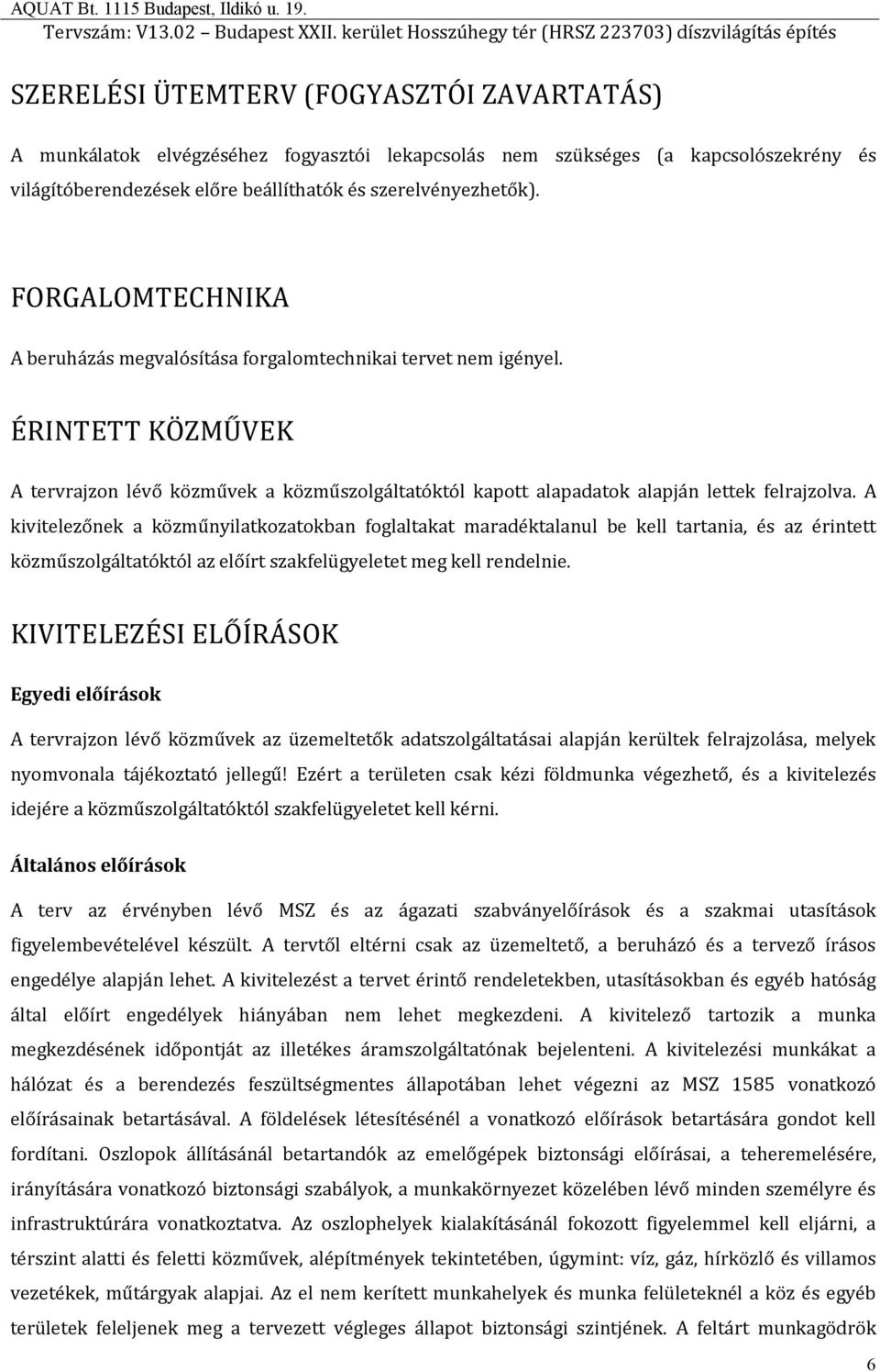 A kivitelezőnek a közműnyilatkozatokban foglaltakat maradéktalanul be kell tartania, és az érintett közműszolgáltatóktól az előírt szakfelügyeletet meg kell rendelnie.