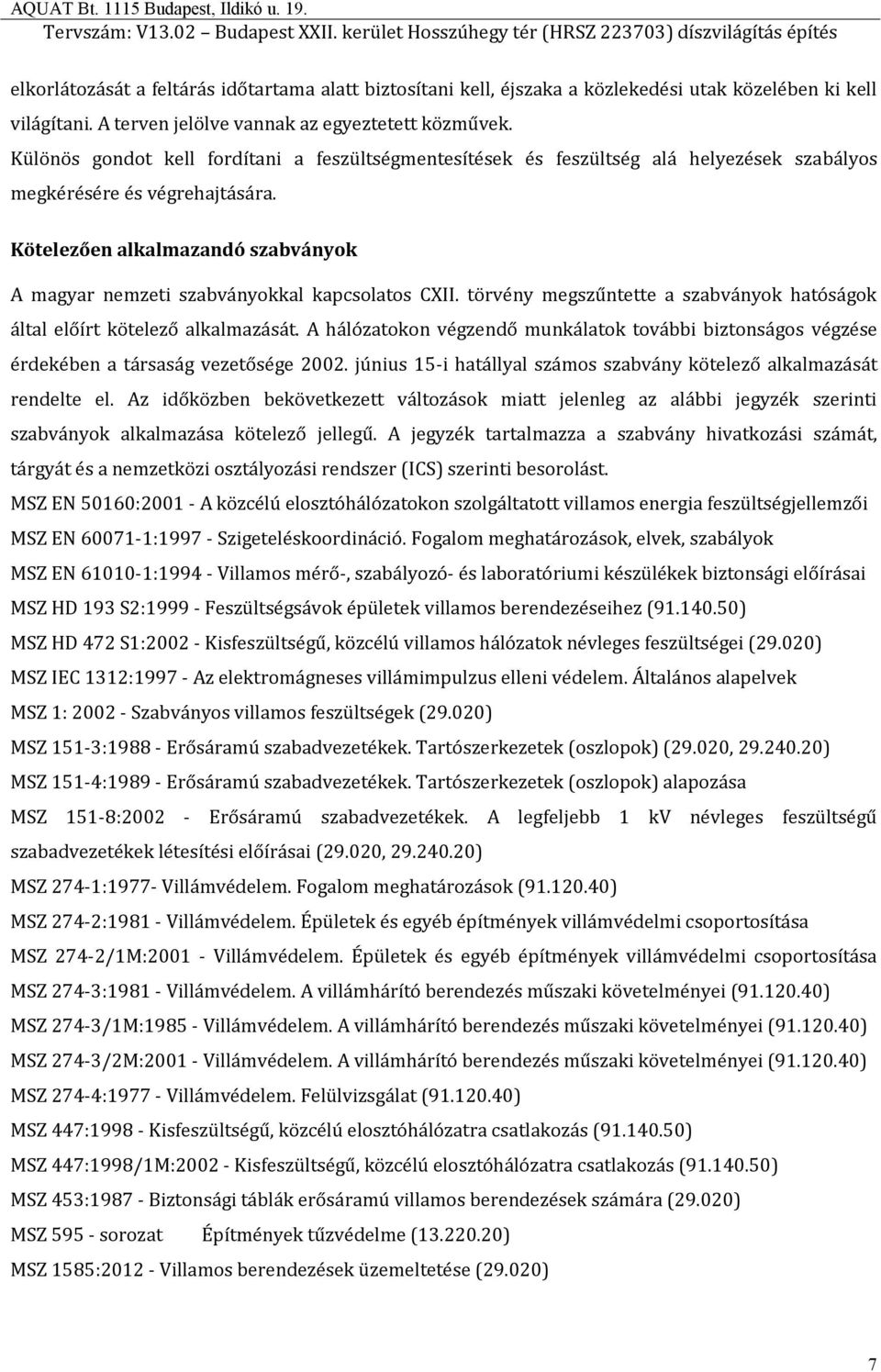 Kötelezően alkalmazandó szabványok A magyar nemzeti szabványokkal kapcsolatos CXII. törvény megszűntette a szabványok hatóságok által előírt kötelező alkalmazását.