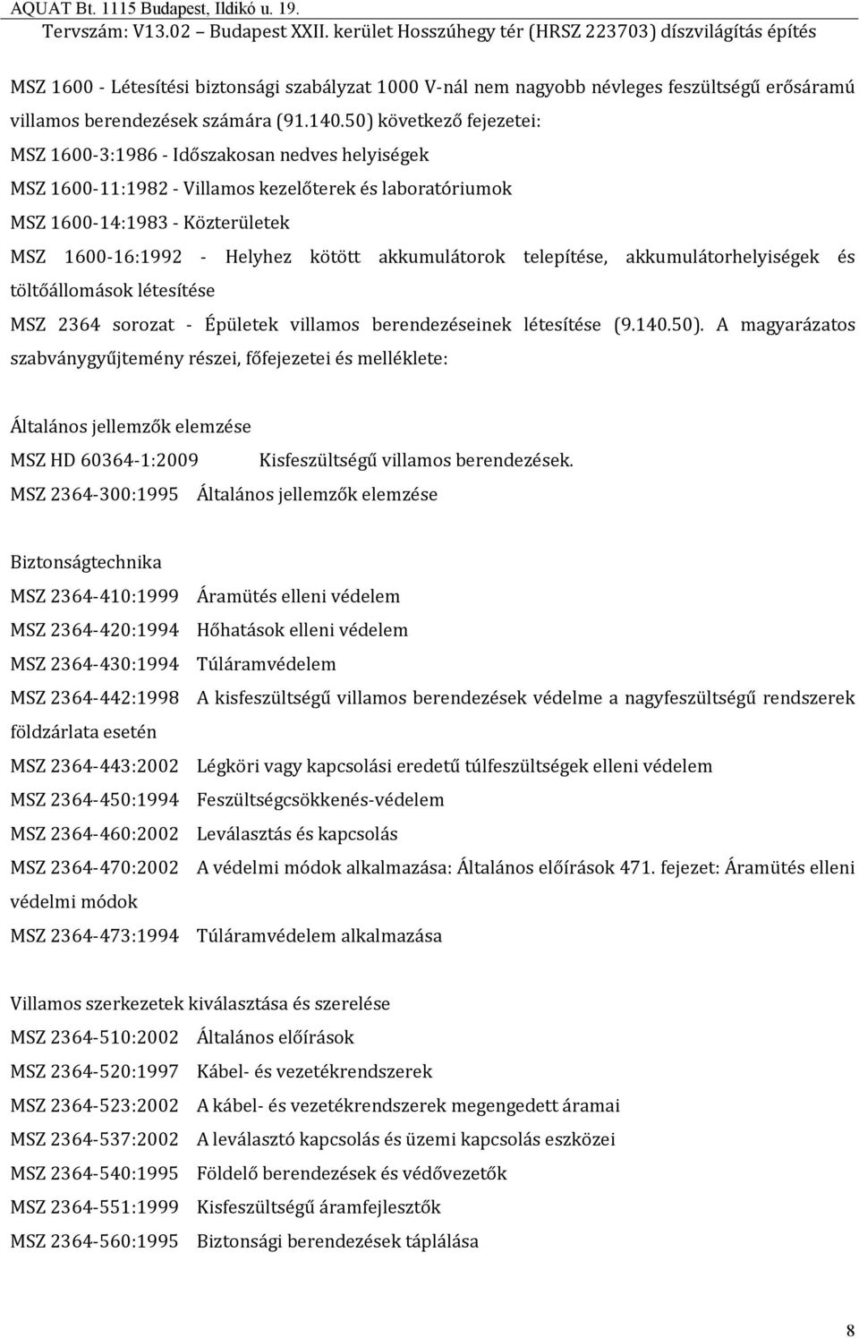 akkumulátorok telepítése, akkumulátorhelyiségek és töltőállomások létesítése MSZ 2364 sorozat - Épületek villamos berendezéseinek létesítése (9.140.50).