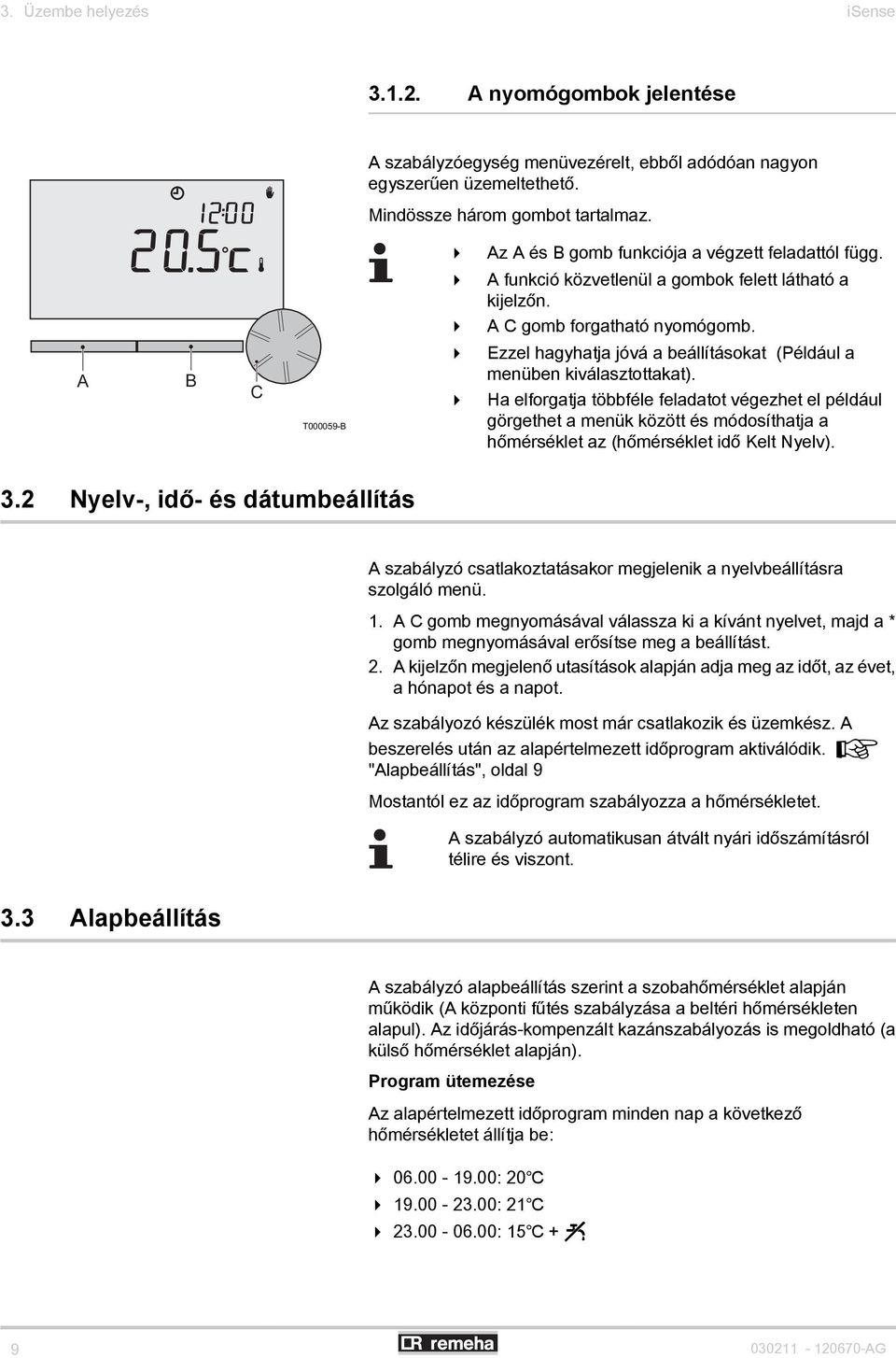 A B C T000059-B 4 Ezzel hagyhatja jóvá a beállításokat (Például a menüben kiválasztottakat).