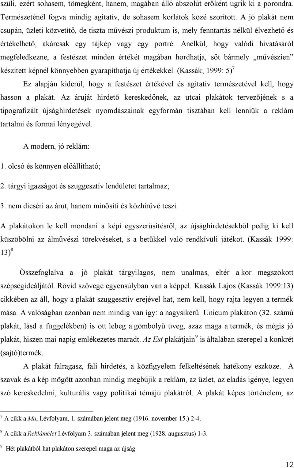 Anélkül, hogy valódi hivatásáról megfeledkezne, a festészet minden értékét magában hordhatja, sőt bármely művészien készített képnél könnyebben gyarapíthatja új értékekkel.