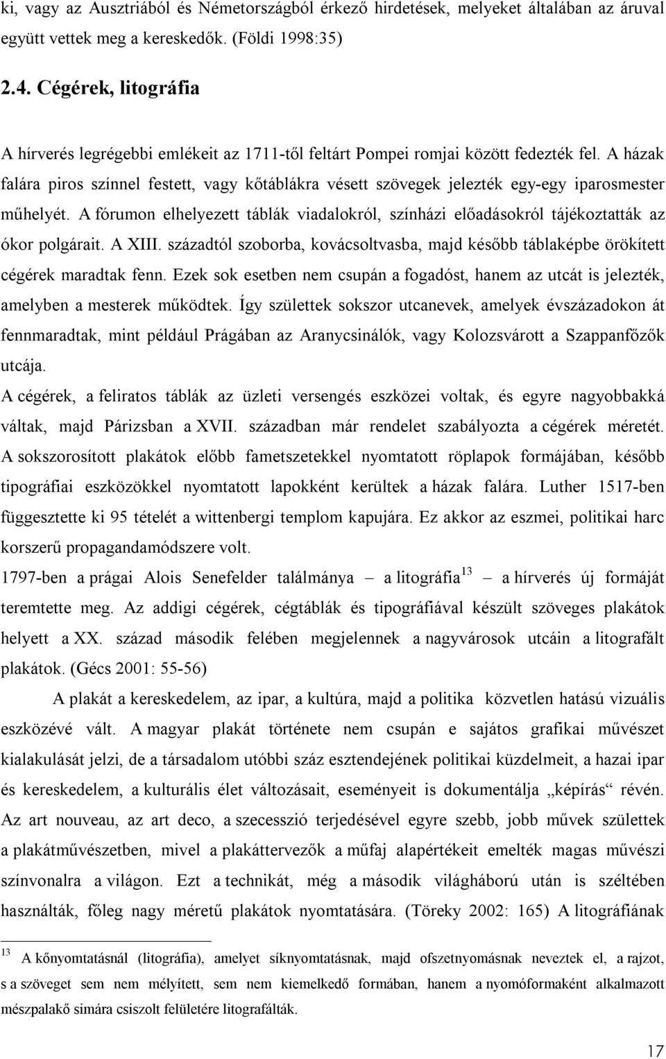 A házak falára piros színnel festett, vagy kőtáblákra vésett szövegek jelezték egy-egy iparosmester műhelyét.