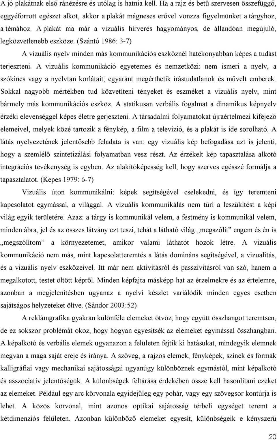 (Szántó 1986: 3-7) A vizuális nyelv minden más kommunikációs eszköznél hatékonyabban képes a tudást terjeszteni.